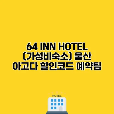 64 INN HOTEL (가성비숙소) 울산 아고다 할인코드 예약팁