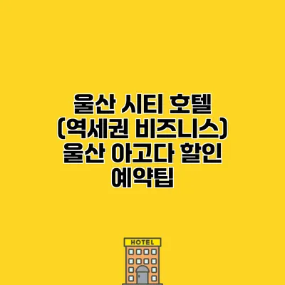 울산 시티 호텔 (역세권 비즈니스) 울산 아고다 할인 예약팁
